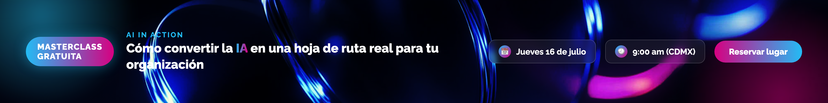 Masterclass Gratuita: AI in Action - Cómo convertir la IA en una hoja de ruta real para tu organización. Jueves 16 de julio, 9:00am CDMX